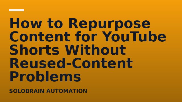 How to Repurpose Content for YouTube Shorts Without Reused-Content Problems